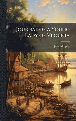 John Murphy - Journal of a Young Lady of Virginia, Inbunden