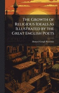 bokomslag Growth of Religious Ideals As Illustrated by the Great English Poets