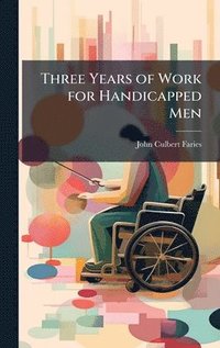 bokomslag Three Years of Work for Handicapped Men