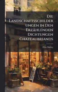 bokomslag Die Landschaftsschilderungen in Den Erzählenden Dichtungen Chateaubriands