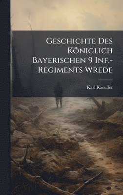 bokomslag Geschichte Des KÃ¶niglich Bayerischen 9 Inf.-Regiments Wrede