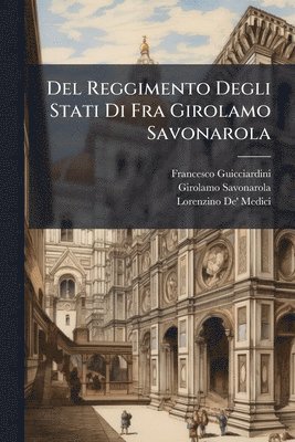 Francesco Guicciardini, Girolamo Savonarola, Lorenzino De' Medici - Del Reggimento Degli Stati Di Fra Girolamo Savonarola, Häftad