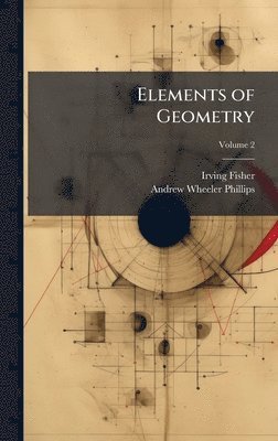 Irving Fisher, Andrew Wheeler Phillips - Elements of Geometry, Inbunden