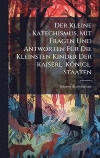 bokomslag Der Kleine Katechismus, Mit Fragen Und Antworten FÃ1/4r Die Kleinsten Kinder Der Kaiserl. Königl. Staaten