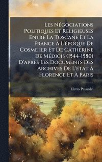 bokomslag Les NÃ(c)gociations Politiques Et Religieuses Entre La Toscane Et La France Ã? L'Ã(c)poque De Cosme Ier Et De Catherine De MÃ(c)dicis (1544-1580)