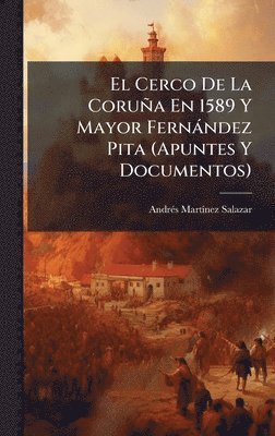 bokomslag El Cerco De La CoruÃ±a En 1589 Y Mayor FernÃ¡ndez Pita (Apuntes Y Documentos)