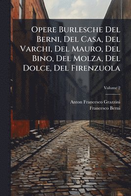 Anton Francesco Grazzini, Francesco Berni - Opere Burlesche Del Berni, Del Casa, Del Varchi, Del Mauro, Del Bino, Del Molza, Del Dolce, Del Firenzuola, Häftad