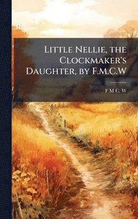 bokomslag Little Nellie, the Clockmaker's Daughter, by F.M.C.W
