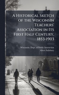 bokomslag Historical Sketch of the Wisconsin Teachers' Association in Its First Half Century, 1853-1903