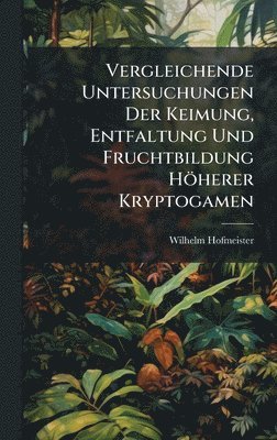 bokomslag Vergleichende Untersuchungen Der Keimung, Entfaltung Und Fruchtbildung Höherer Kryptogamen