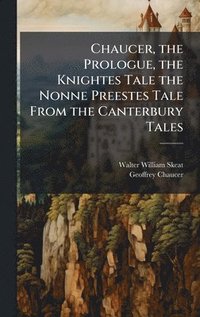 bokomslag Chaucer, the Prologue, the Knightes Tale the Nonne Preestes Tale From the Canterbury Tales