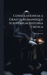 bokomslag Consolationum a Graecis Romanisque Scriptarum Historia Critica