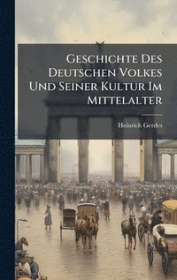 bokomslag Geschichte Des Deutschen Volkes Und Seiner Kultur Im Mittelalter