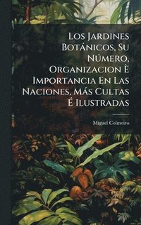 bokomslag Los Jardines Botànicos, Su NÃ°mero, Organizacion Ã? Importancia En Las Naciones, Màs Cultas Ã? Ilustradas