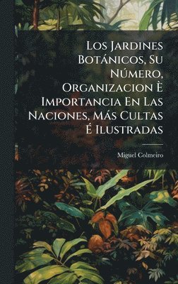 Miguel Colmeiro - Jardines Botànicos, Su NÃ°mero, Organizacion Ã Importancia En Las Naciones, Màs Cultas Ã Ilustradas, Inbunden