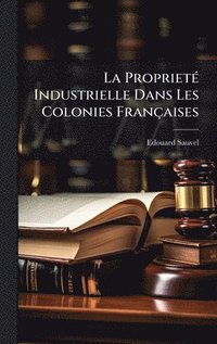 bokomslag ProprietÃ(c) Industrielle Dans Les Colonies Françaises
