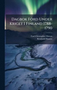 bokomslag Dagbok Förd Under Kriget I Finland 1788-1790