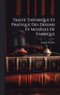 bokomslag TraitÃ(c) ThÃ(c)orique Et Pratique Des Dessins Et Modèles De Fabrique