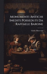 bokomslag Monumenti Antichi Inediti Posseduti Da Raffaele Barone