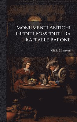 bokomslag Monumenti Antichi Inediti Posseduti Da Raffaele Barone