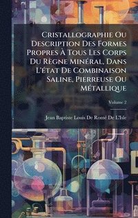 bokomslag Cristallographie Ou Description Des Formes Propres Ã¿ Tous Les Corps Du RÃ¤gne MinÃ©ral, Dans L'Ã©tat De Combinaison Saline, Pierreuse Ou MÃ©tallique
