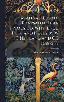 bokomslag M Annaei Lucani Pharsaliae Liber Primus, Ed. With Engl. Intr. and Notes by W E Heitland and C E Haskins