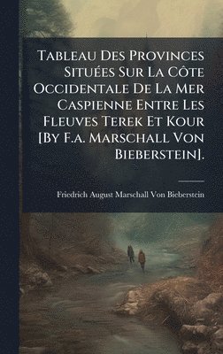 bokomslag Tableau Des Provinces SituÃ(c)es Sur La CÃ¿te Occidentale De La Mer Caspienne Entre Les Fleuves Terek Et Kour [By F.a. Marschall Von Bieberstein].