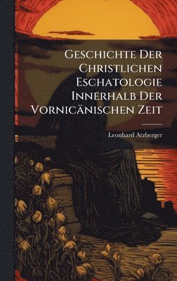 Geschichte Der Christlichen Eschatologie Innerhalb Der Vornicänischen Zeit