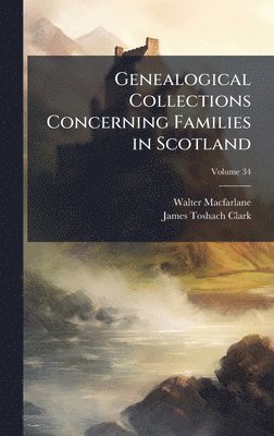 Walter MacFarlane, James Toshach Clark, Walter Macfarlane - Genealogical Collections Concerning Families in Scotland, Inbunden