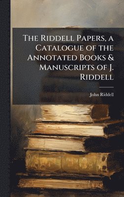 John Riddell - Riddell Papers, a Catalogue of the Annotated Books & Manuscripts of J. Riddell, Inbunden
