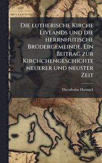 bokomslag Die lutherische Kirche Livlands und die herrnhutische BrÃ¼dergemeinde. Ein Beitrag zur Kirchchengeschichte neuerer und neuster Zeit