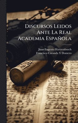 Juan Eugenio Hartzenbusch, Francisco Cutanda y Domero, Francisco Cutanda y. Domero, Francisco Cutanda Y Domero - Discursos Leidos Ante La Real Academia Española, Inbunden