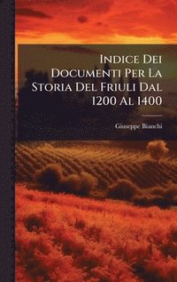bokomslag Indice Dei Documenti Per La Storia Del Friuli Dal 1200 Al 1400