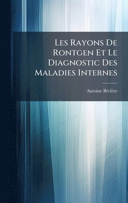bokomslag Les Rayons De Rontgen Et Le Diagnostic Des Maladies Internes