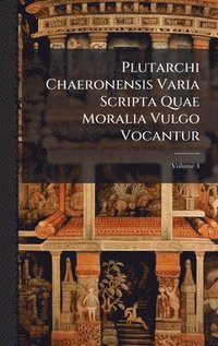 bokomslag Plutarchi Chaeronensis Varia Scripta Quae Moralia Vulgo Vocantur