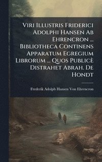 bokomslag Viri Illustris Friderici Adolphi Hansen Ab Ehrencron ... Bibliotheca Continens Apparatum Egregium Librorum ... Quos Publicè Distrahet Abrah. De Hondt