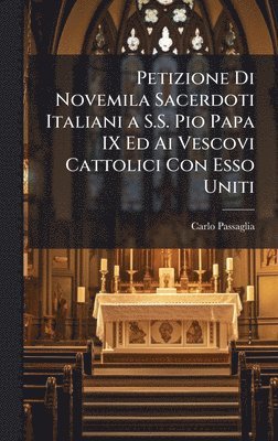 bokomslag Petizione Di Novemila Sacerdoti Italiani a S.S. Pio Papa IX Ed Ai Vescovi Cattolici Con Esso Uniti