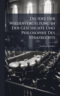bokomslag Idee Der Wiedervergeltung in Der Geschichte Und Philosophie Des Strafrechts