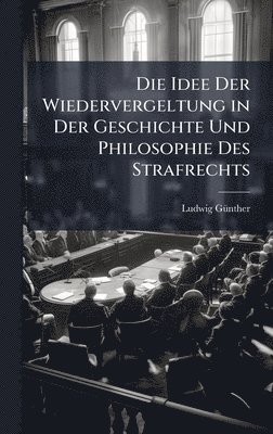 bokomslag Idee Der Wiedervergeltung in Der Geschichte Und Philosophie Des Strafrechts