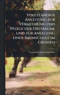 bokomslag VollstÃ¿ndige Anleitung zur Vermehrung und Pflege der ObstbÃ¿ume und zur Anlegung einer Baumschule im Grossen