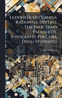 bokomslag Lezioni Di Meccanica Razionale Dettate Dal Prof. Dino Padelletti. (Litografte Per Cura Degli Studenti.)
