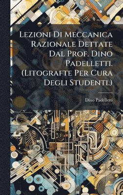 bokomslag Lezioni Di Meccanica Razionale Dettate Dal Prof. Dino Padelletti. (Litografte Per Cura Degli Studenti.)