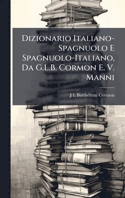Dizionario Italiano-Spagnuolo E Spagnuolo-Italiano, Da G.L.B. Cormon E. V. Manni