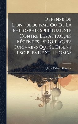 bokomslag DÃ(c)fense De L'ontologisme Ou De La Philosphie Spiritualiste Contre Les Attaques RÃ(c)centes De Quelques Ã¿crivains Qui Se Disent Disciples De St. Thomas