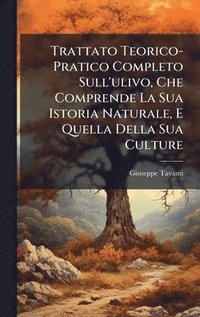 bokomslag Trattato Teorico-Pratico Completo Sull'ulivo, Che Comprende La Sua Istoria Naturale, E Quella Della Sua Culture