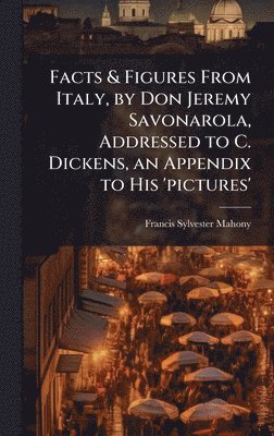 Francis Sylvester Mahony - Facts & Figures From Italy, by Don Jeremy Savonarola, Addressed to C. Dickens, an Appendix to His 'pictures', Inbunden