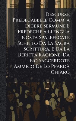 bokomslag Descurze Predecabbele Comm' a Dicere Sermune E Predeche a Llengua Nosta Spalefecate Schitto Da La Sacra Scrittura, E Da La Deritta Ragione, Da No Sacc
