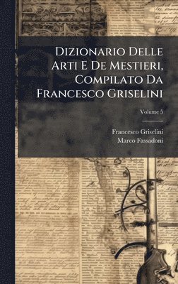 bokomslag Dizionario Delle Arti E De Mestieri, Compilato Da Francesco Griselini