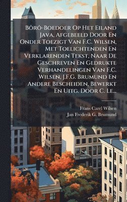 bokomslag BÃ¿rÃ¿-Boedoer Op Het Eiland Java, Afgebeeld Door En Onder Toezigt Van F.C. Wilsen, Met Toelichtenden En Verklarenden Tekst, Naar De Geschreven En Ged