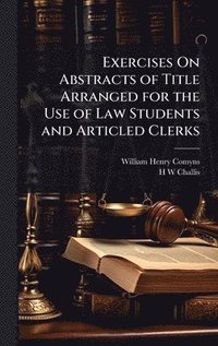 bokomslag Exercises On Abstracts of Title Arranged for the Use of Law Students and Articled Clerks
